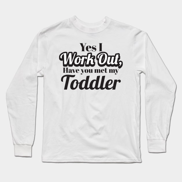 Yes I work out - toddler parent Long Sleeve T-Shirt by SoCalmama Creations